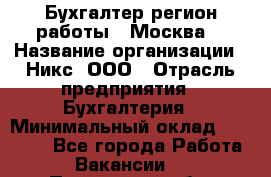 Бухгалтер(регион работы - Москва) › Название организации ­ Никс, ООО › Отрасль предприятия ­ Бухгалтерия › Минимальный оклад ­ 55 000 - Все города Работа » Вакансии   . Пензенская обл.,Мокшанский р-н